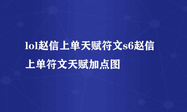 lol赵信上单天赋符文s6赵信上单符文天赋加点图