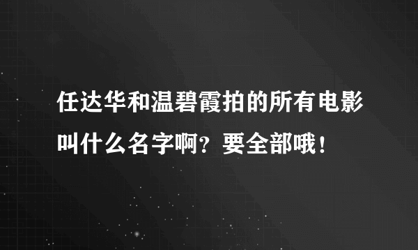 任达华和温碧霞拍的所有电影叫什么名字啊？要全部哦！