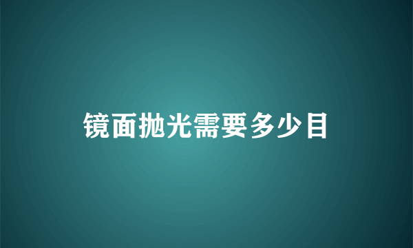 镜面抛光需要多少目