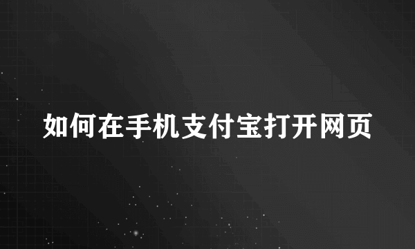 如何在手机支付宝打开网页