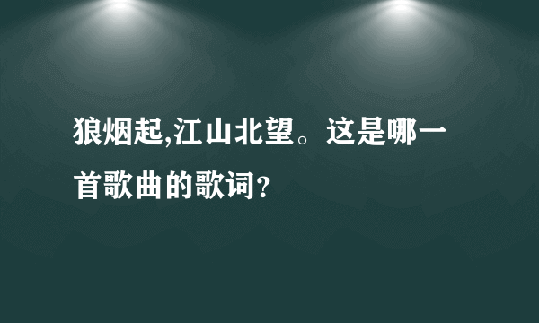 狼烟起,江山北望。这是哪一首歌曲的歌词？