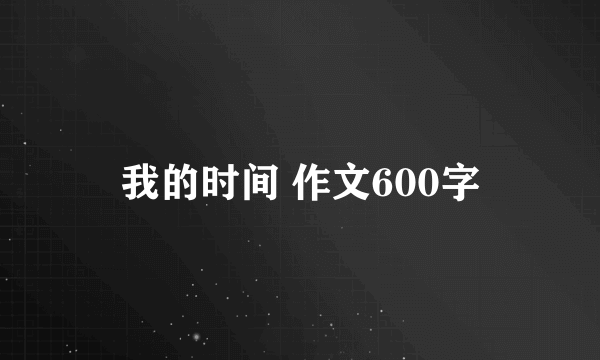 我的时间 作文600字