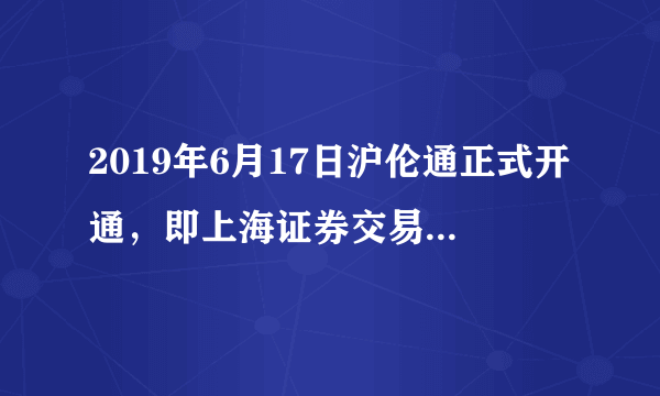 2019年6月17日沪伦通正式开通，即上海证券交易所与伦敦证券交易所互联互通机制，是指符合条件的两地上市公司，依照对方市场的法律法规，发行存托凭证（DR）并在对方市场上市交易。沪沦通的正式启动（　　）A.表明中英两国在资本市场上的根本利益是一致的B. 有利于加强两地资本市场的联系，投资者均会获得丰厚收益C. 是我国实施贸易自由化政策，提高开放型经济水平的重要举措D. 会加快人民币国际化步伐，一定程度上提高人民币的国际话语权