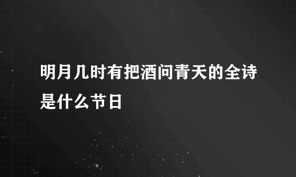 明月几时有把酒问青天的全诗是什么节日