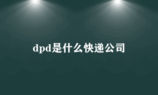 dpd是什么快递公司