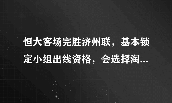 恒大客场完胜济州联，基本锁定小组出线资格，会选择淘汰赛对手吗？