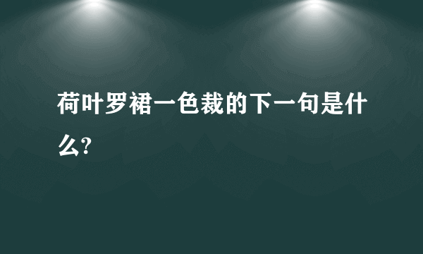 荷叶罗裙一色裁的下一句是什么?