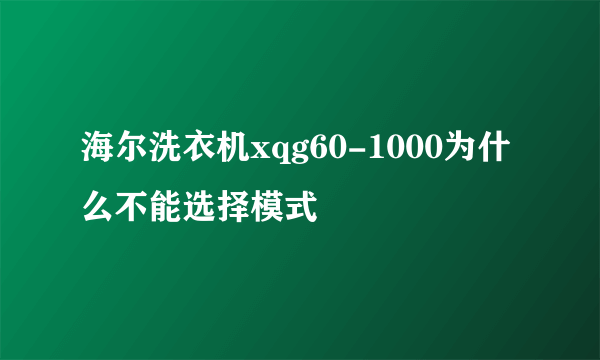 海尔洗衣机xqg60-1000为什么不能选择模式