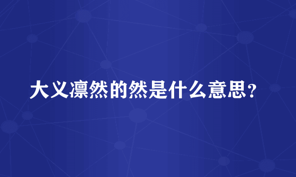 大义凛然的然是什么意思？