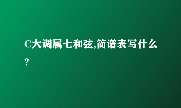 C大调属七和弦,简谱表写什么?