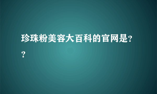 珍珠粉美容大百科的官网是？？