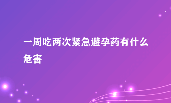 一周吃两次紧急避孕药有什么危害