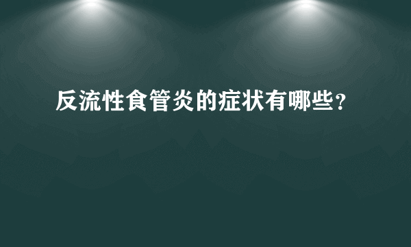 反流性食管炎的症状有哪些？