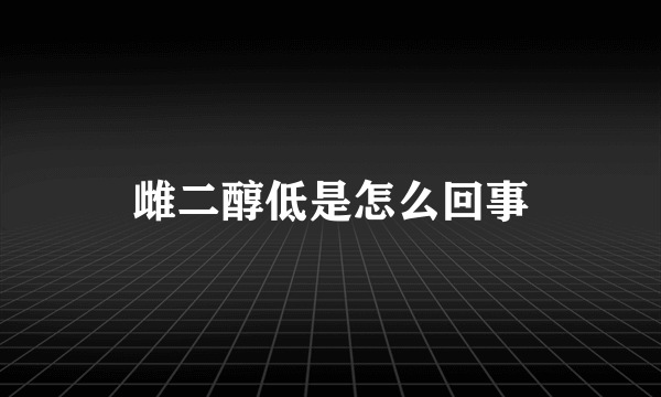 雌二醇低是怎么回事