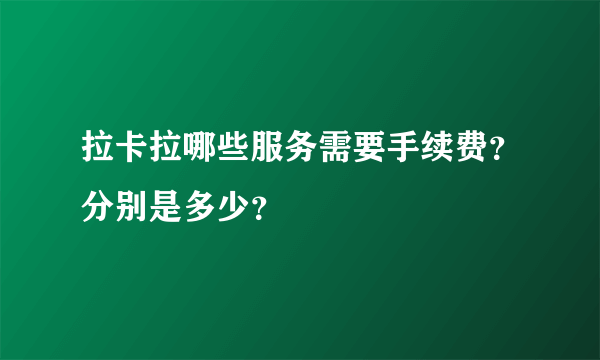 拉卡拉哪些服务需要手续费？分别是多少？