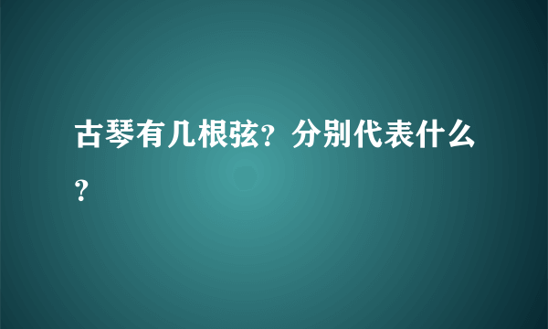 古琴有几根弦？分别代表什么？