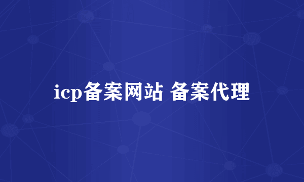 icp备案网站 备案代理