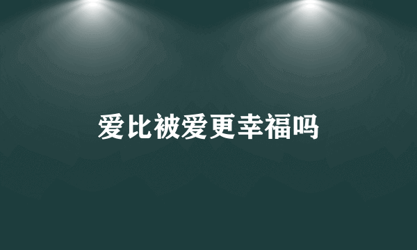 爱比被爱更幸福吗