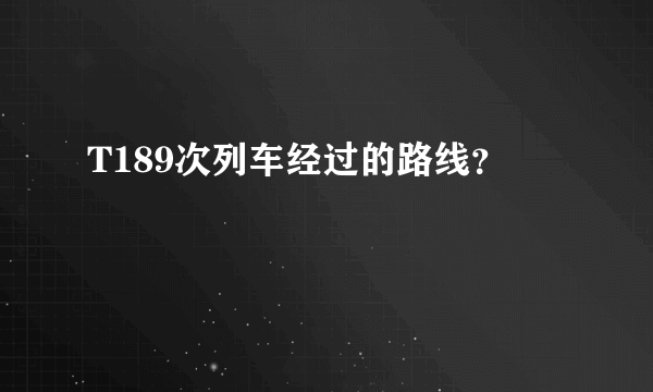 T189次列车经过的路线？