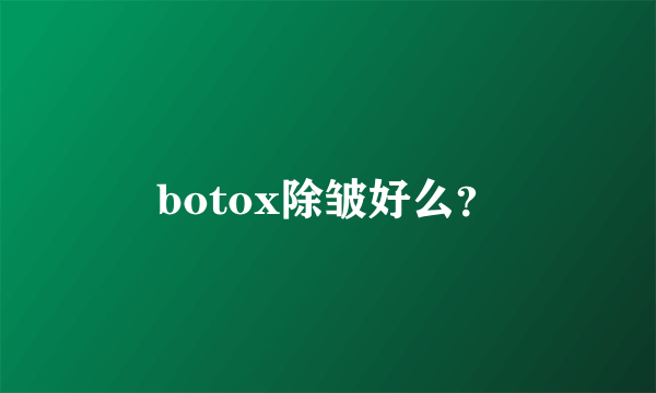 botox除皱好么？