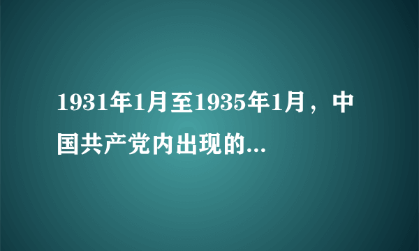 1931年1月至1935年1月，中国共产党内出现的主要错误倾向是