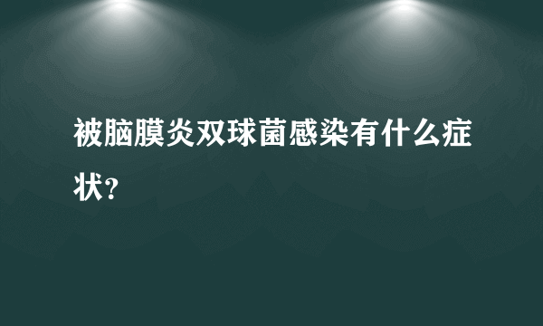 被脑膜炎双球菌感染有什么症状？