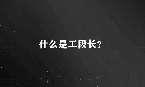 什么是工段长？