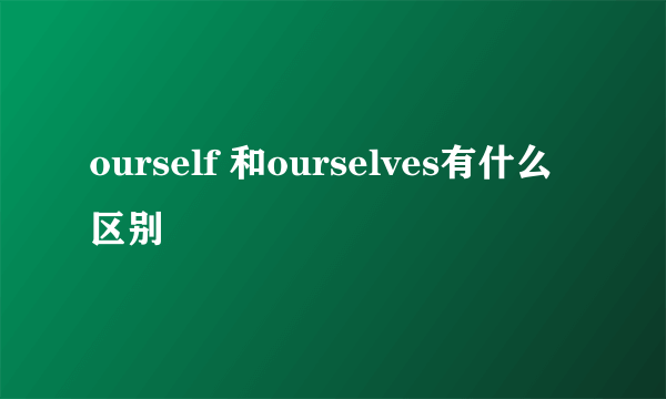 ourself 和ourselves有什么区别