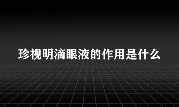 珍视明滴眼液的作用是什么