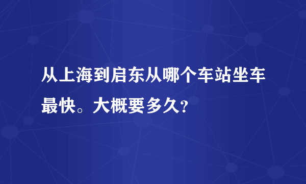 从上海到启东从哪个车站坐车最快。大概要多久？