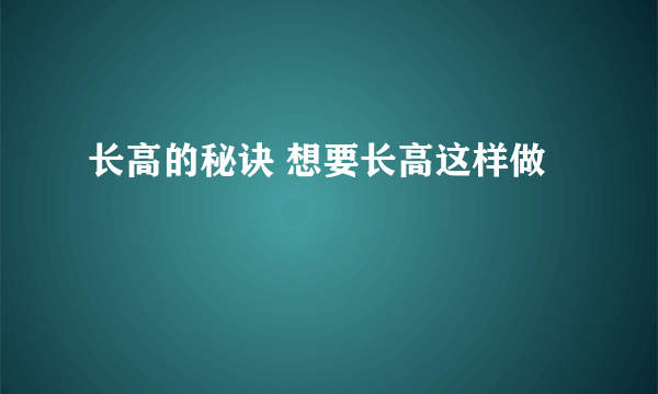 长高的秘诀 想要长高这样做