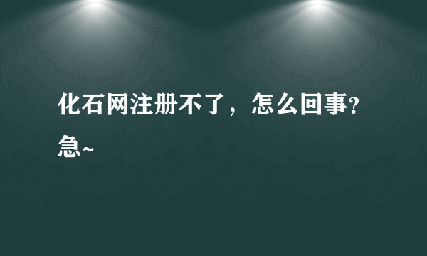 化石网注册不了，怎么回事？急~