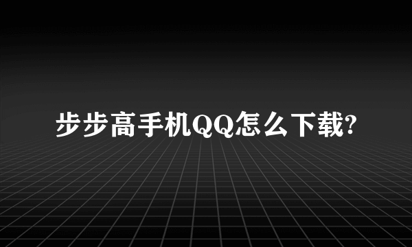 步步高手机QQ怎么下载?