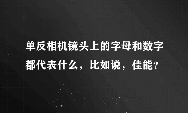 单反相机镜头上的字母和数字都代表什么，比如说，佳能？