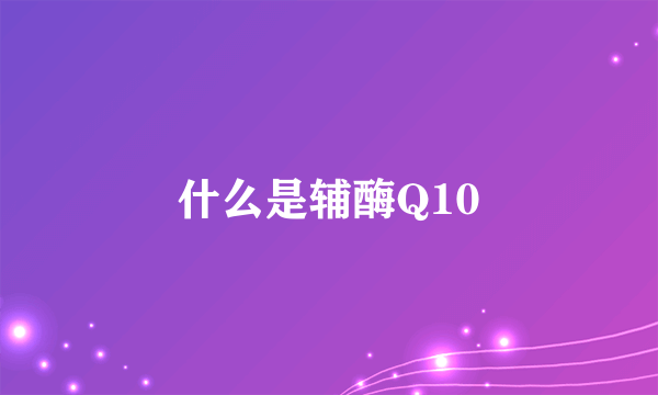 什么是辅酶Q10