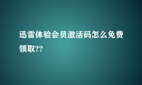 迅雷体验会员激活码怎么免费领取??