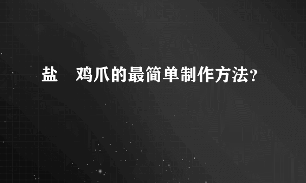 盐焗鸡爪的最简单制作方法？