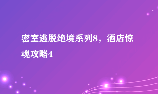 密室逃脱绝境系列8，酒店惊魂攻略4