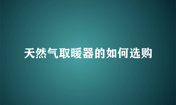 天然气取暖器的如何选购