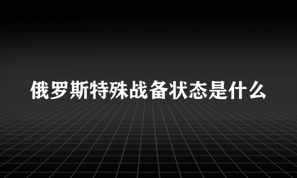 俄罗斯特殊战备状态是什么