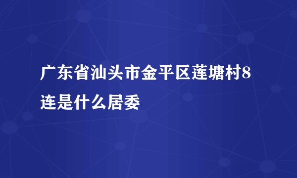 广东省汕头市金平区莲塘村8连是什么居委