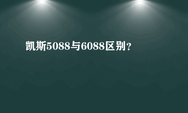 凯斯5088与6088区别？