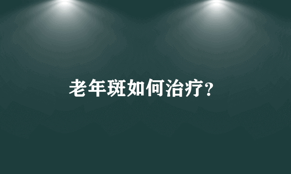 老年斑如何治疗？