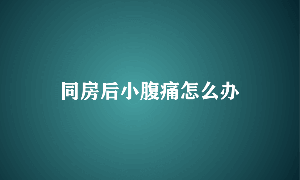 同房后小腹痛怎么办