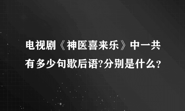 电视剧《神医喜来乐》中一共有多少句歇后语?分别是什么？