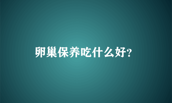 卵巢保养吃什么好？