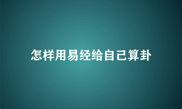 怎样用易经给自己算卦