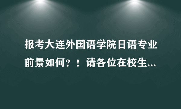 报考大连外国语学院日语专业前景如何？！请各位在校生哥哥姐姐指点（详细）