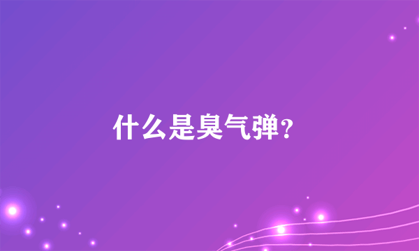 什么是臭气弹？