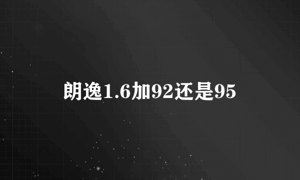 朗逸1.6加92还是95